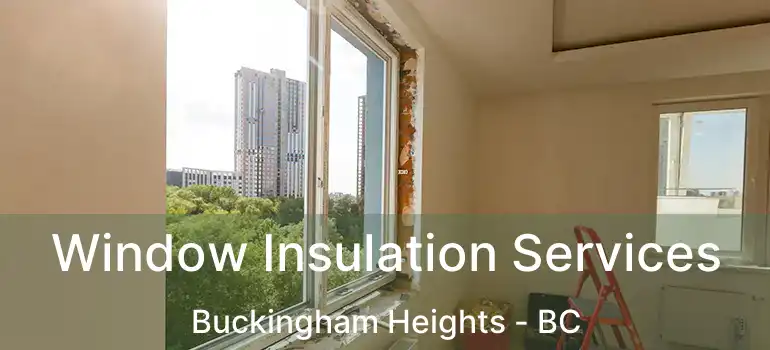  Window Insulation Services Buckingham Heights - BC