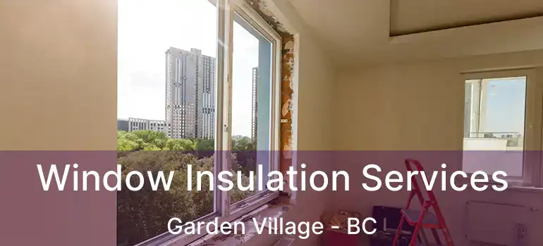  Window Insulation Services Garden Village - BC