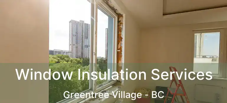  Window Insulation Services Greentree Village - BC