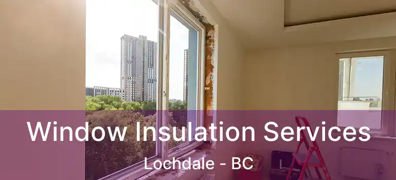  Window Insulation Services Lochdale - BC