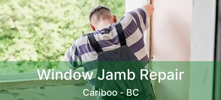  Window Jamb Repair Cariboo - BC