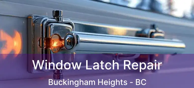  Window Latch Repair Buckingham Heights - BC