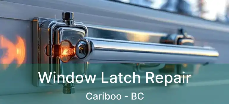  Window Latch Repair Cariboo - BC