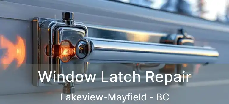 Window Latch Repair Lakeview-Mayfield - BC