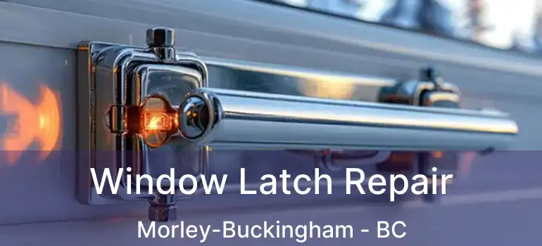  Window Latch Repair Morley-Buckingham - BC