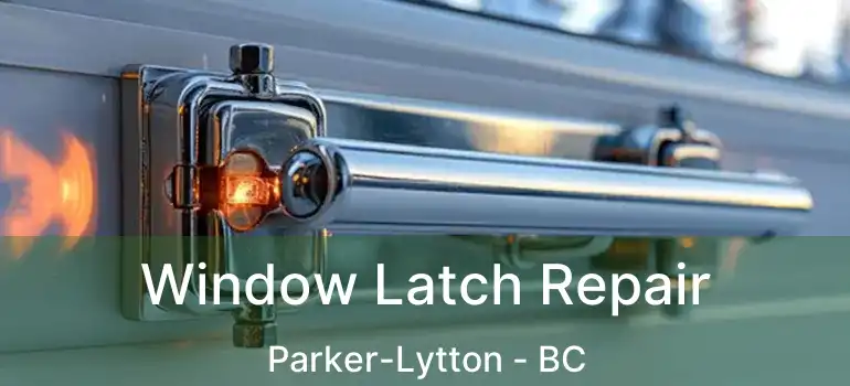  Window Latch Repair Parker-Lytton - BC