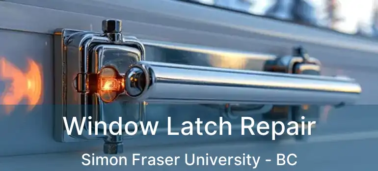  Window Latch Repair Simon Fraser University - BC