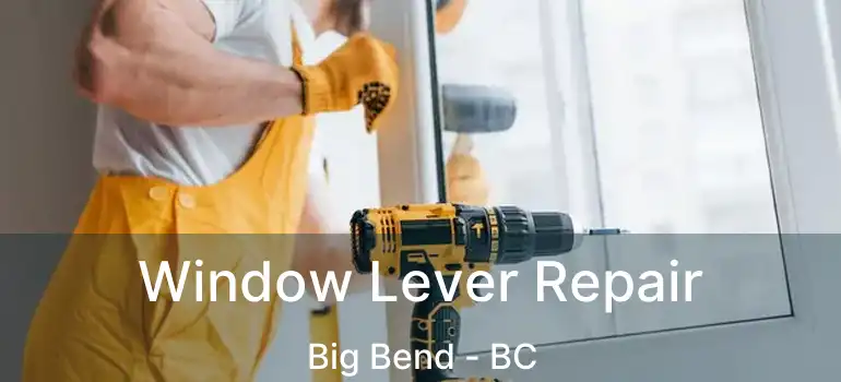  Window Lever Repair Big Bend - BC