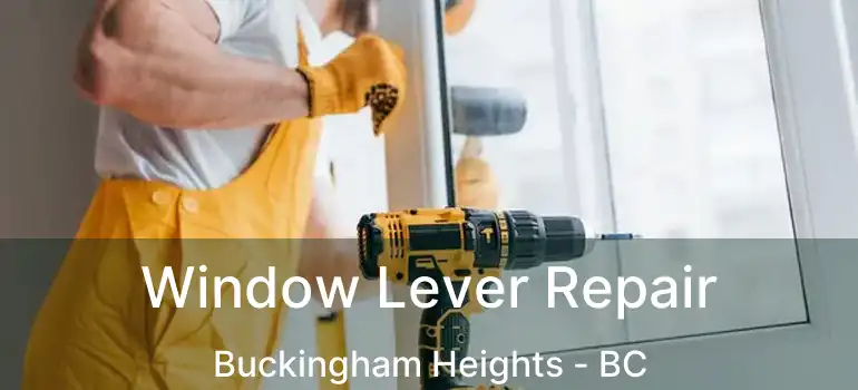  Window Lever Repair Buckingham Heights - BC
