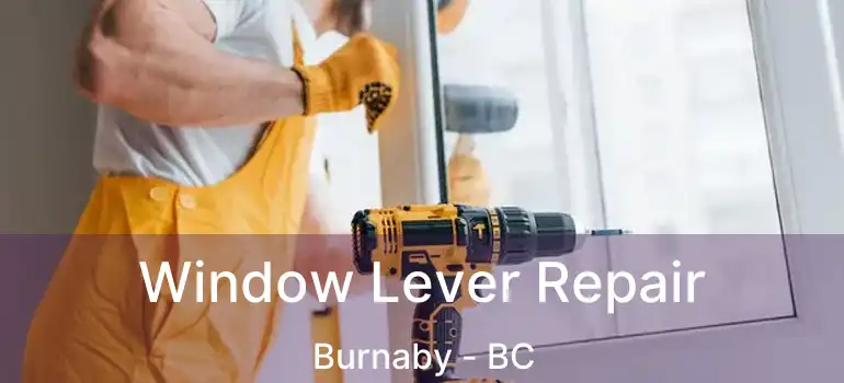  Window Lever Repair Burnaby - BC