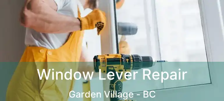 Window Lever Repair Garden Village - BC
