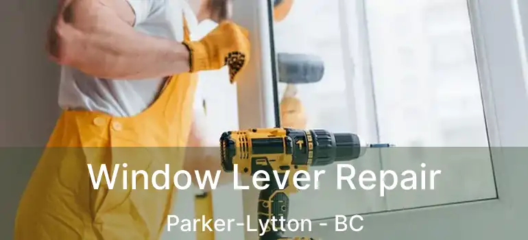  Window Lever Repair Parker-Lytton - BC