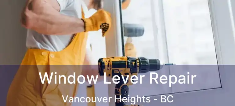  Window Lever Repair Vancouver Heights - BC