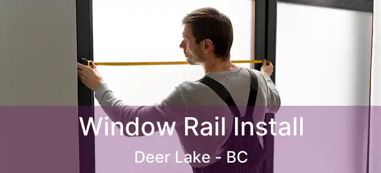  Window Rail Install Deer Lake - BC