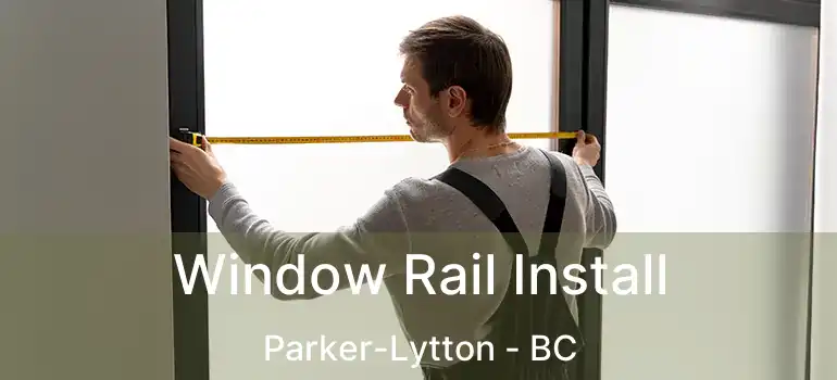  Window Rail Install Parker-Lytton - BC