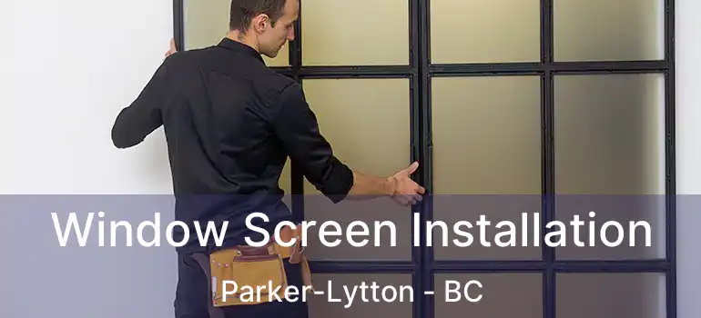  Window Screen Installation Parker-Lytton - BC