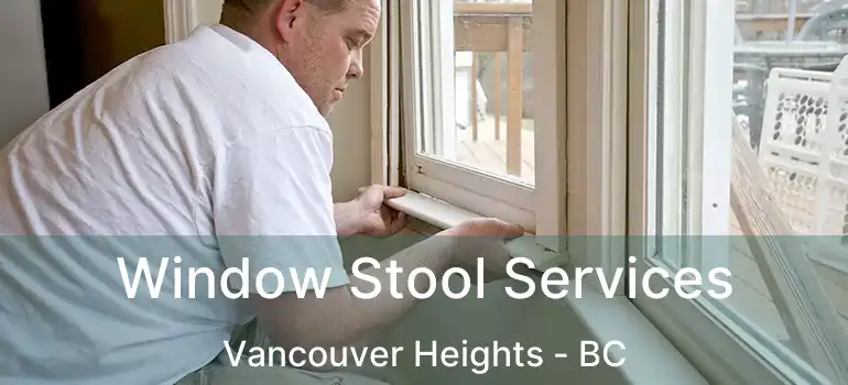 Window Stool Services Vancouver Heights - BC