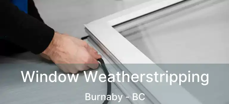  Window Weatherstripping Burnaby - BC