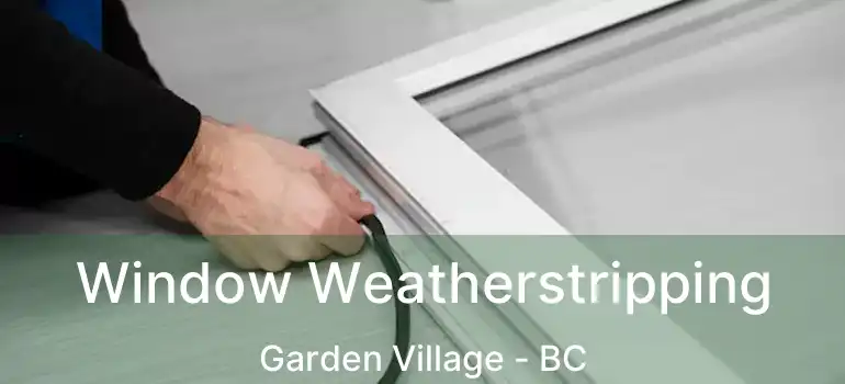  Window Weatherstripping Garden Village - BC