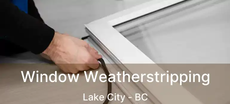  Window Weatherstripping Lake City - BC