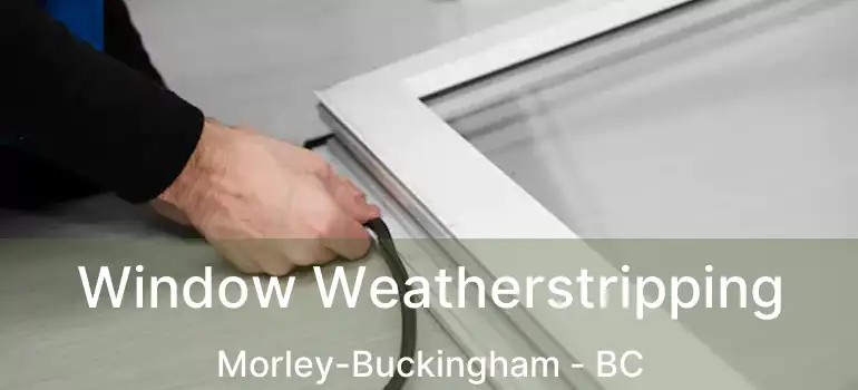  Window Weatherstripping Morley-Buckingham - BC