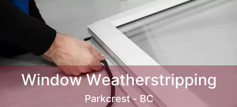  Window Weatherstripping Parkcrest - BC