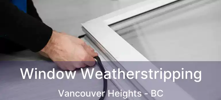  Window Weatherstripping Vancouver Heights - BC